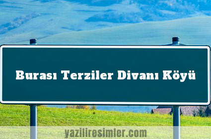 Burası Terziler Divanı Köyü